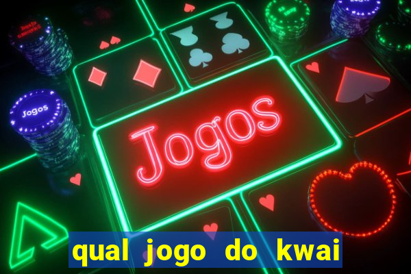 qual jogo do kwai que ganha mais dinheiro